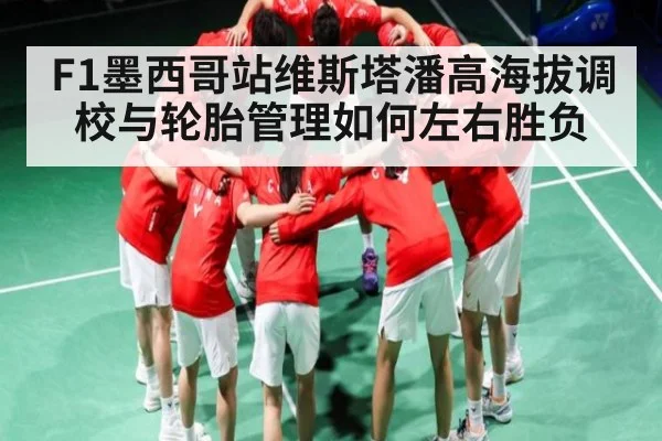 F1墨西哥站维斯塔潘高海拔调校与轮胎管理如何左右胜负